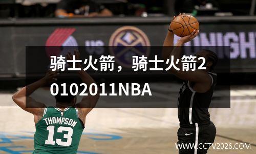 骑士火箭，骑士火箭20102011NBA