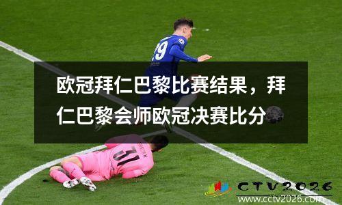 欧冠拜仁巴黎比赛结果，拜仁巴黎会师欧冠决赛比分