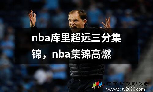 nba库里超远三分集锦，nba集锦高燃