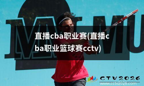 直播cba职业赛(直播cba职业篮球赛cctv)