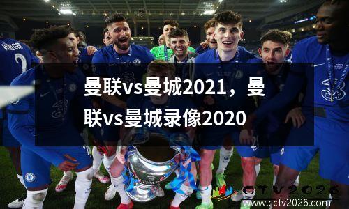 曼联vs曼城2021，曼联vs曼城录像2020