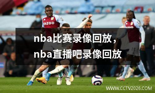 nba比赛录像回放，nba直播吧录像回放