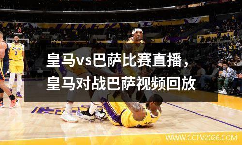 皇马vs巴萨比赛直播，皇马对战巴萨视频回放