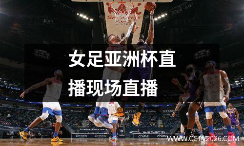 女足亚洲杯直播现场直播