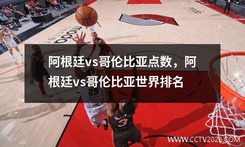 阿根廷vs哥伦比亚点数，阿根廷vs哥伦比亚世界排名