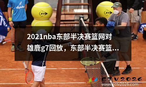 2021nba东部半决赛篮网对雄鹿g7回放，东部半决赛篮网对雄鹿第二场