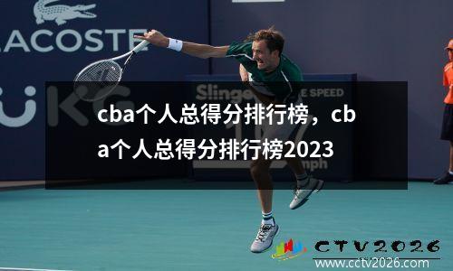 cba个人总得分排行榜，cba个人总得分排行榜2023