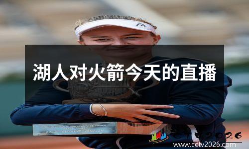 湖人对火箭今天的直播