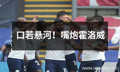 口若悬河！嘴炮霍洛威