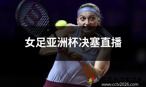 女足亚洲杯决塞直播