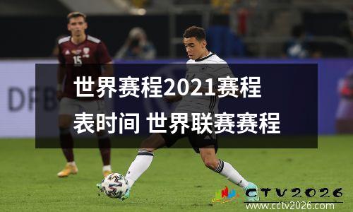 世界赛程2021赛程表时间 世界联赛赛程