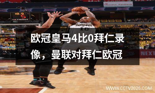 欧冠皇马4比0拜仁录像，曼联对拜仁欧冠