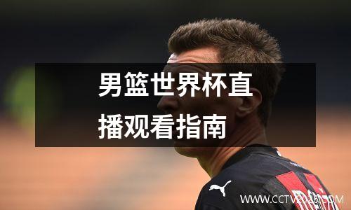男篮世界杯直播观看指南