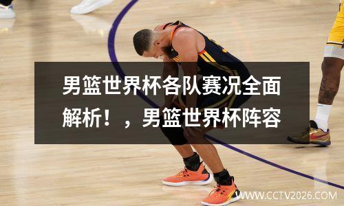 男篮世界杯各队赛况全面解析！，男篮世界杯阵容