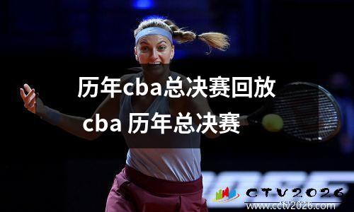 历年cba总决赛回放 cba 历年总决赛