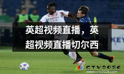 英超视频直播，英超视频直播切尔西