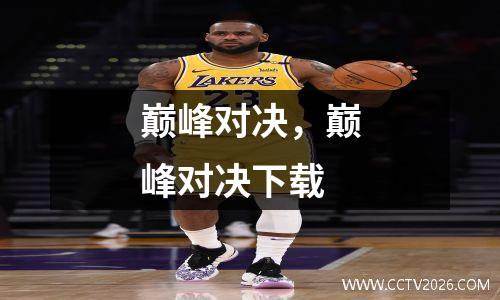 巅峰对决，巅峰对决下载