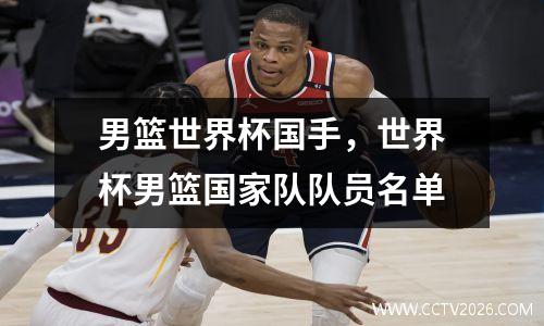 男篮世界杯国手，世界杯男篮国家队队员名单