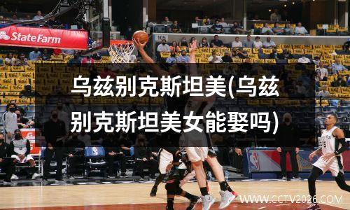 乌兹别克斯坦美(乌兹别克斯坦美女能娶吗)
