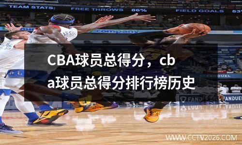 CBA球员总得分，cba球员总得分排行榜历史