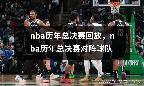 nba历年总决赛回放，nba历年总决赛对阵球队