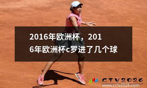 2016年欧洲杯，2016年欧洲杯c罗进了几个球