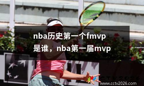 nba历史第一个fmvp是谁，nba第一届mvp