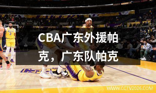CBA广东外援帕克，广东队帕克