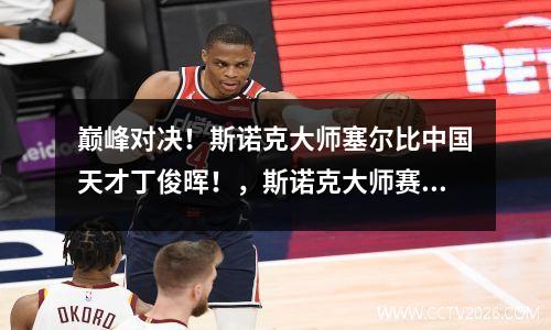 巅峰对决！斯诺克大师塞尔比中国天才丁俊晖！，斯诺克大师赛丁俊晖比赛视频