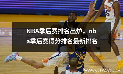 NBA季后赛排名出炉，nba季后赛得分排名最新排名