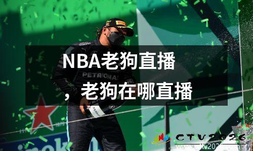NBA老狗直播，老狗在哪直播