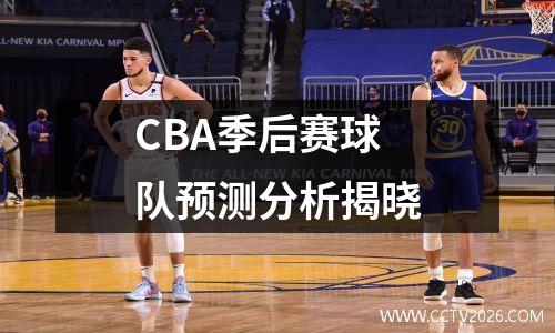 CBA季后赛球队预测分析揭晓