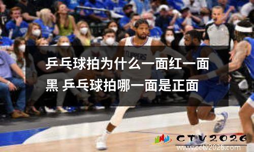 乒乓球拍为什么一面红一面黑 乒乓球拍哪一面是正面