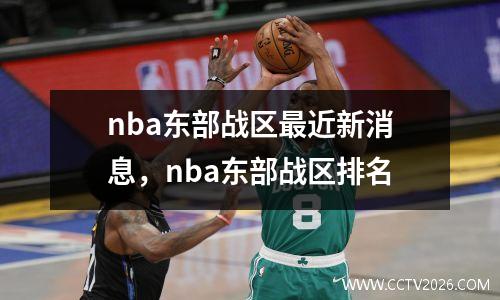 nba东部战区最近新消息，nba东部战区排名