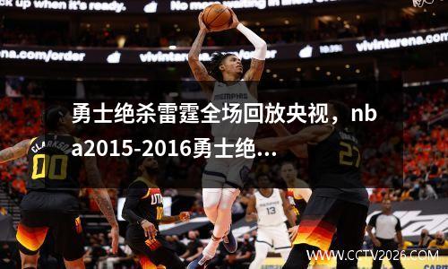 勇士绝杀雷霆全场回放央视，nba2015-2016勇士绝杀雷霆腾讯视频