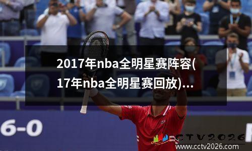 2017年nba全明星赛阵容(17年nba全明星赛回放)(1)