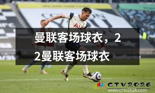 曼联客场球衣，22曼联客场球衣