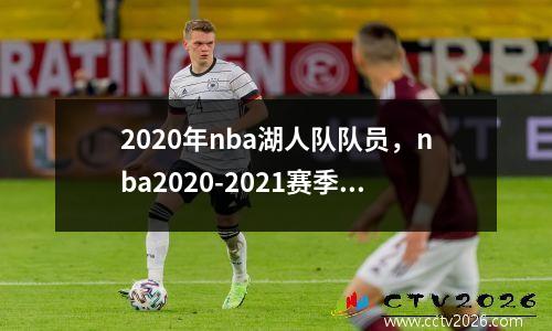 2020年nba湖人队队员，nba2020-2021赛季湖人阵容