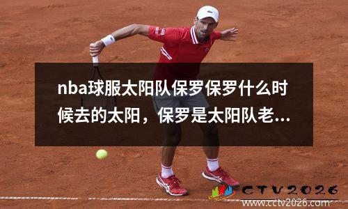 nba球服太阳队保罗保罗什么时候去的太阳，保罗是太阳队老大吗