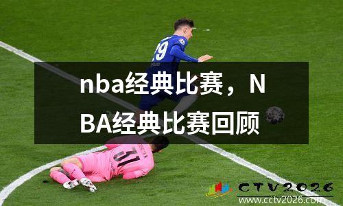 nba经典比赛，NBA经典比赛回顾