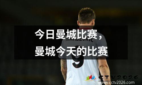 今日曼城比赛，曼城今天的比赛