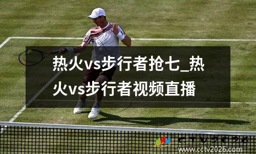 热火vs步行者抢七_热火vs步行者视频直播