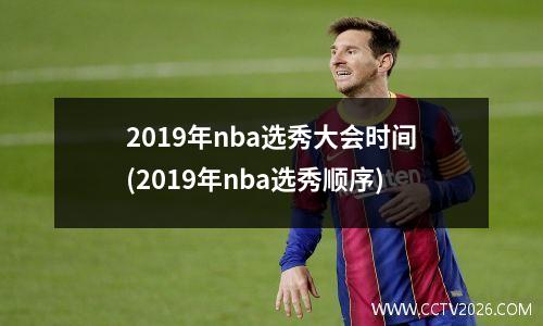 2019年nba选秀大会时间(2019年nba选秀顺序)