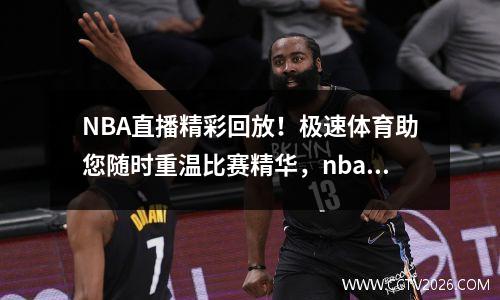 NBA直播精彩回放！极速体育助您随时重温比赛精华，nba直播live极速体育