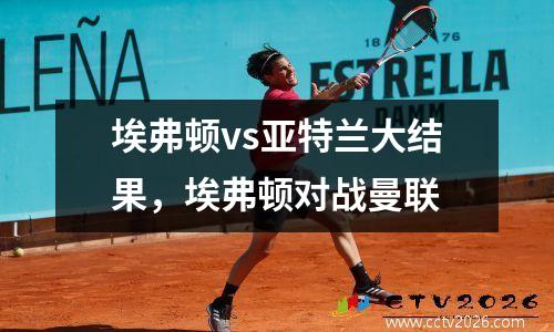 埃弗顿vs亚特兰大结果，埃弗顿对战曼联
