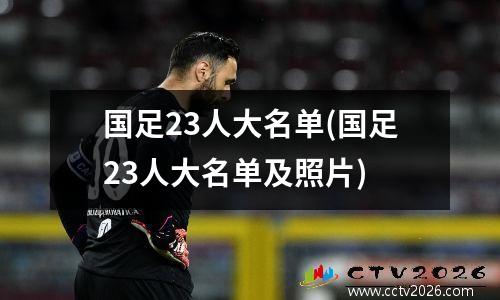 国足23人大名单(国足23人大名单及照片)