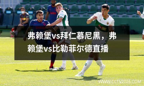弗赖堡vs拜仁慕尼黑，弗赖堡vs比勒菲尔德直播