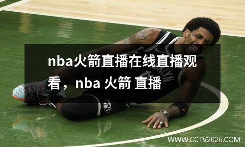nba火箭直播在线直播观看，nba 火箭 直播