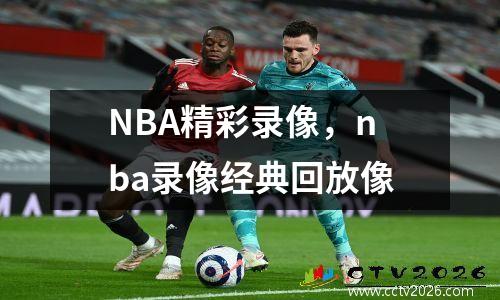 NBA精彩录像，nba录像经典回放像