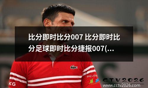 比分即时比分007 比分即时比分足球即时比分捷报007(1)